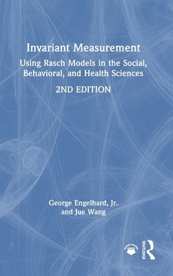 Invariant Measurement: Using Rasch Models in the Social, Behavioral, and Health Sciences by Engelhard Jr, George