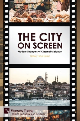 The City on Screen: Modern Strangers of Cinematic Istanbul by Demir, Sertaç Timur