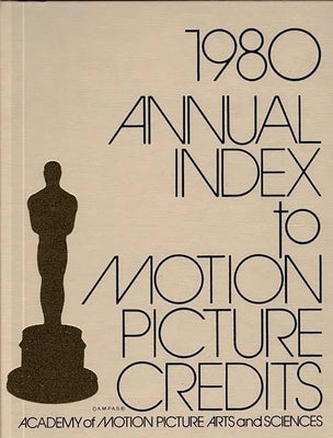 Annual Index to Motion Picture Credits 1980 by Academy of Motion Picture Arts and Scien