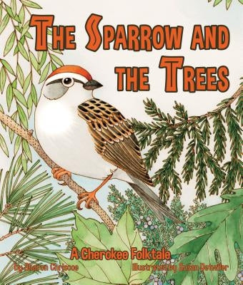 The Sparrow and the Trees: A Cherokee Folktale by Chriscoe, Sharon