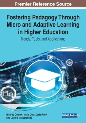 Fostering Pedagogy Through Micro and Adaptive Learning in Higher Education: Trends, Tools, and Applications by Queirós, Ricardo