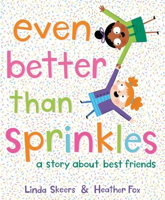 Even Better Than Sprinkles: A Story about Best Friends by Skeers, Linda