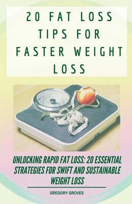 20 Fat Loss Tips For Faster Weight Loss by Groves, Gregory