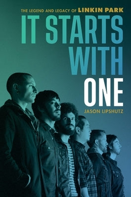 It Starts with One: The Legend and Legacy of Linkin Park by Lipshutz, Jason