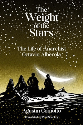 The Weight of the Stars: The Life of Anarchist Octavio Alberola by Comotto, Agustín