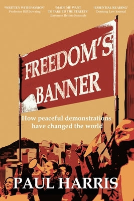 Freedom's Banner: How peaceful demonstrations have changed the world by Harris, Paul