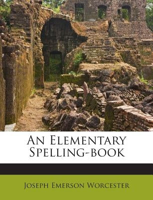 An Elementary Spelling-Book by Worcester, Joseph Emerson