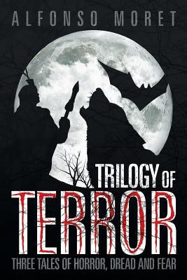 Trilogy of Terror: Three Tales of Horror, Dread and Fear by Moret, Alfonso