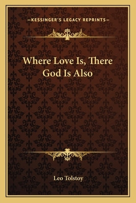 Where Love Is, There God Is Also by Tolstoy, Leo