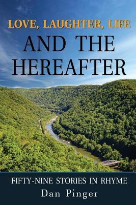 Love, Laughter, Life and the Hereafter: Fifty-Nine Stories in Rhyme by Pinger, Dan