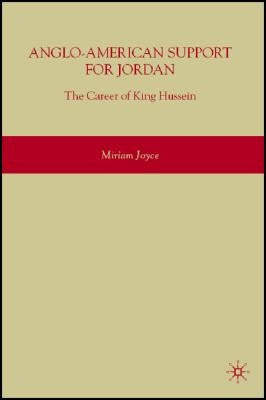 Anglo-American Support for Jordan: The Career of King Hussein: The Career of King Hussein by Joyce, M.