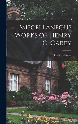 Miscellaneous Works of Henry C. Carey by Carey, Henry Charles 1793-1879