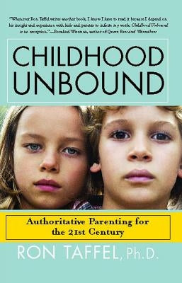 Childhood Unbound: The Powerful New Parenting Approach That Gives Our 21st Century Kids the Authority, Love, and Listening They Need by Taffel, Ron