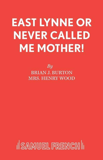East Lynne or Never Called Me Mother! by Burton, Brian J.