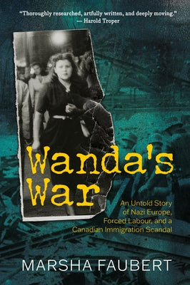 Wanda's War: An Untold Story of Nazi Europe, Forced Labour, and a Canadian Immigration Scandal by Faubert, Marsha