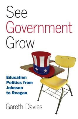 See Government Grow: Education Politics from Johnson to Reagan by Davies, Gareth