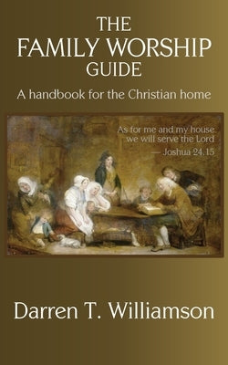 The Family Worship Guide by Williamson, Darren T.