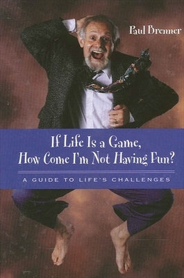 If Life Is a Game, How Come I'm Not Having Fun?: A Guide to Life's Challenges by Brenner, Paul