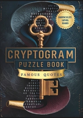 Cryptogram Puzzle Book of Famous Quotes Difficulty Level Hard: Unlock the Mystery: 250 Challenging Cryptogram Puzzles for Brain Teasers and Code Break by Lark, Logic