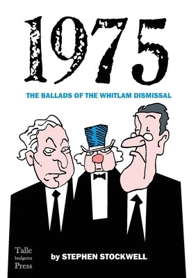 1975: The Ballads of the Whitlam Dismissal by Stockwell, Stephen