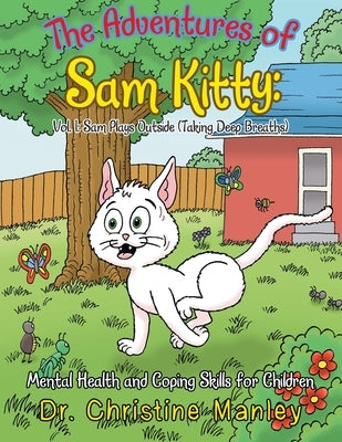 The Adventures of Sam Kitty: Mental Health and Coping Skills for Children: Vol. 1: Sam Plays Outside (Taking Deep Breaths) by Manley, Christine