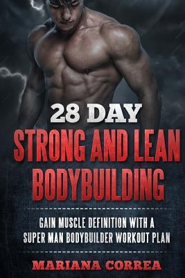 28 DAY STRONG and LEAN BODYBUILDING: GAIN MUSCLE DEFINITION WITH a SUPER MAN BODYBUILDER WORKOUT PLAN by Correa, Mariana