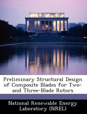 Preliminary Structural Design of Composite Blades for Two- And Three-Blade Rotors by National Renewable Energy Laboratory (Nr