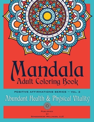 Mandala Adult Coloring Book Positive Affirmations Series (Volume 2) (Abundant Health and Physical Vitality) by Wellness, LLC Zengoddess