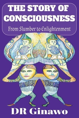 The Story of Consciousness: From Slumber to Enlightenment by Ginawo