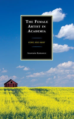The Female Artist in Academia: Home and Away by Kamanos, Anastasia