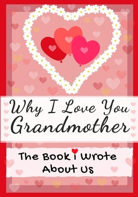 Why I Love You Grandmother: The Book I Wrote About Us Perfect for Kids Valentine's Day Gift, Birthdays, Christmas, Anniversaries, Mother's Day or by Publishing Group, The Life Graduate