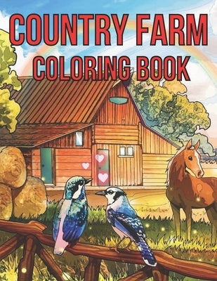 Country Farm Adult Coloring Book: An Adult Coloring Book With Country Farm Design For Creativity, Stress Relief And Relaxation. by Tohomina, Mst