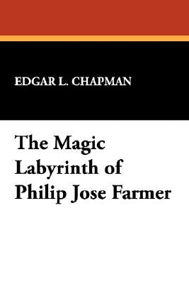 The Magic Labyrinth of Philip Jose Farmer by Chapman, Edgar L.
