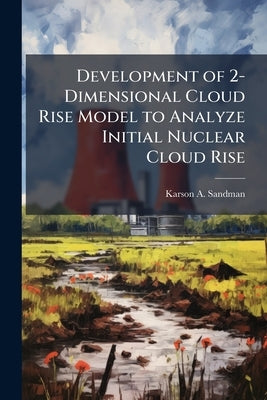 Development of 2-Dimensional Cloud Rise Model to Analyze Initial Nuclear Cloud Rise by Sandman, Karson A.