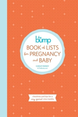 The Bump Book of Lists for Pregnancy and Baby: Checklists and Tips for a Very Special Nine Months by Roney, Carley