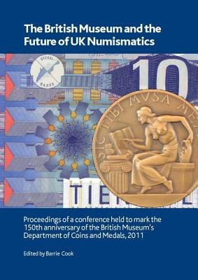 The British Museum and the Future of UK Numismatics by Cook, Barrie