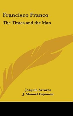 Francisco Franco: The Times and the Man by Arraras, Joaquin