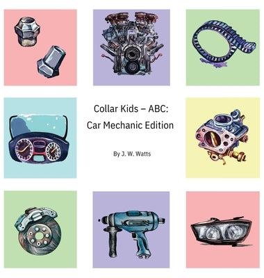 Collar Kids - ABC: Car Mechanic Edition by Watts, J. W.