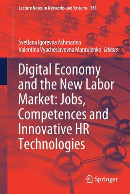 Digital Economy and the New Labor Market: Jobs, Competences and Innovative HR Technologies by Ashmarina, Svetlana Igorevna