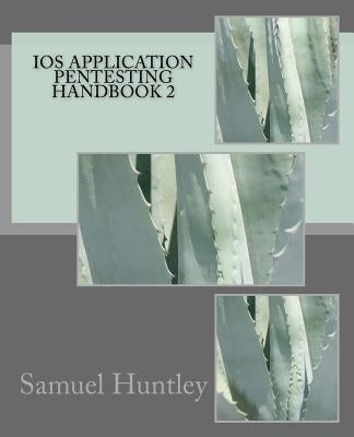 iOS Application Pentesting Handbook 2 by Huntley, Samuel