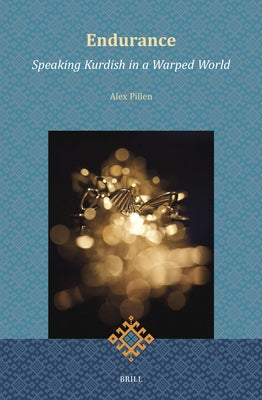 Endurance: Speaking Kurdish in a Warped World by Pillen, Alex