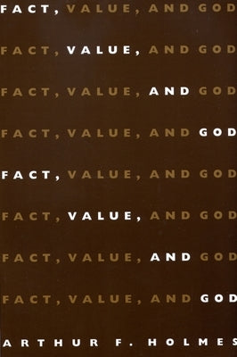 Fact, Value and God by Holmes, Arthur F.