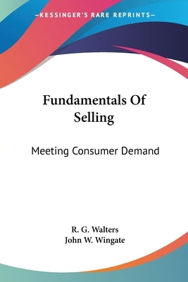 Fundamentals Of Selling: Meeting Consumer Demand by Walters, R. G.