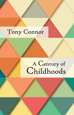 A Century of Childhoods by Connor, Tony