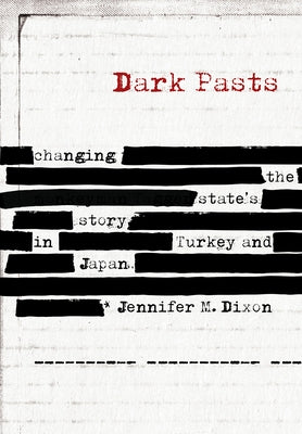 Dark Pasts: Changing the State's Story in Turkey and Japan by Dixon, Jennifer M.