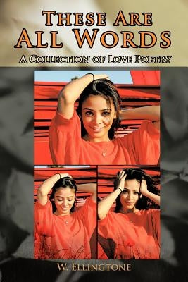 These Are All Words: A Collection of Love Poetry by Wellington, Kp