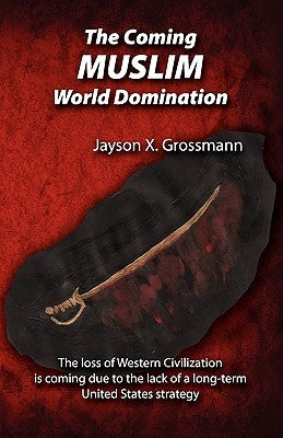 The Coming Muslim World Domination by Grossman, Jason X.
