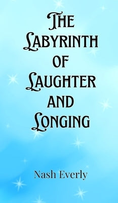 The Labyrinth of Laughter and Longing by Everly, Nash