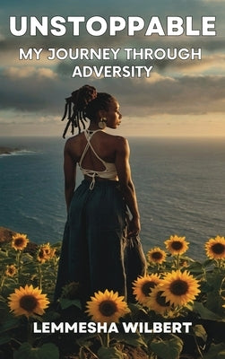 Unstoppable: My Journey Through Adversity by Wilbert, Lemmesha