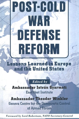 Post-Cold War Defense Reform: Lessons Learned in Europe and the United States by Gyarmati, Istvan